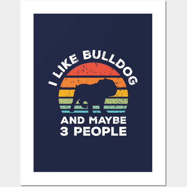 I Like Bulldog and Maybe 3 People, Retro Vintage Sunset with Style Old Grainy Grunge Texture Wall Art by Ardhsells